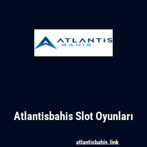 Atlantisbahis Slot Oyunları